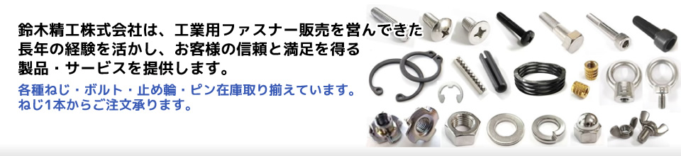 鈴木精工株式会社は、工業用ファスナー販売を営んできた長年の経験を活かし、お客様の信頼と満足を得る製品･サービスを提供します。